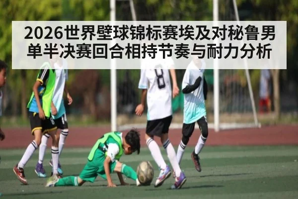 2026世界壁球锦标赛埃及对秘鲁男单半决赛回合相持节奏与耐力分析